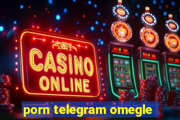 porn telegram omegle